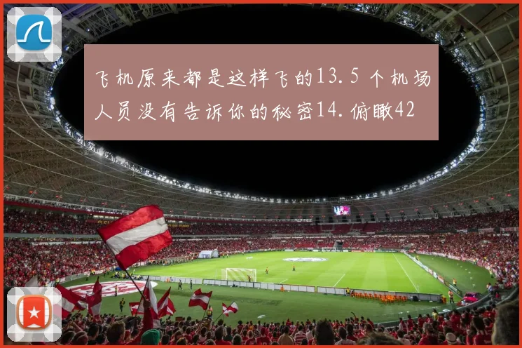 飞机原来都是这样飞的13.5 个机场人员没有告诉你的秘密14.俯瞰42 座中国机场20 年变迁