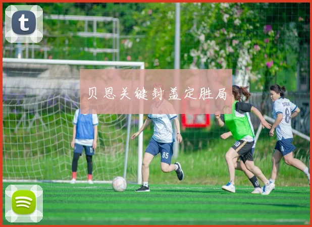 贝恩关键封盖定胜局