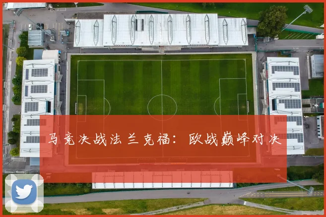 马竞决战法兰克福：欧战巅峰对决